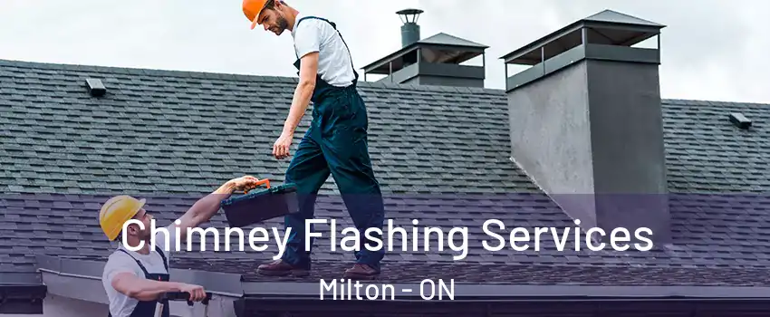 Chimney Flashing Services Milton - ON