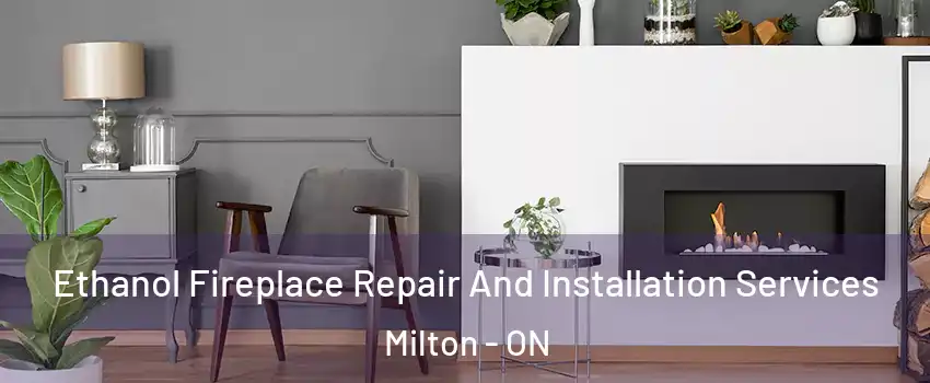  Ethanol Fireplace Repair And Installation Services Milton - ON