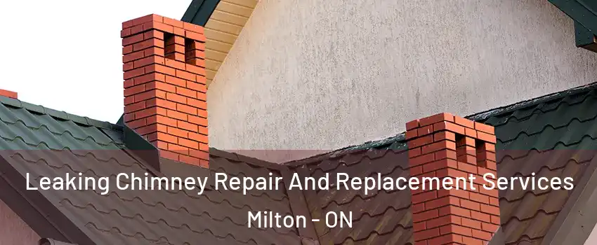  Leaking Chimney Repair And Replacement Services Milton - ON
