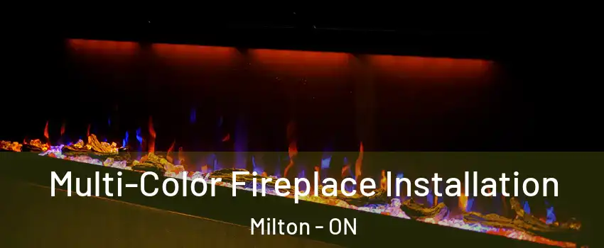  Multi-Color Fireplace Installation Milton - ON