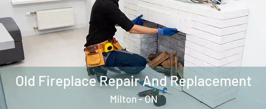  Old Fireplace Repair And Replacement Milton - ON