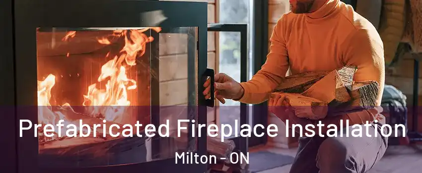  Prefabricated Fireplace Installation Milton - ON