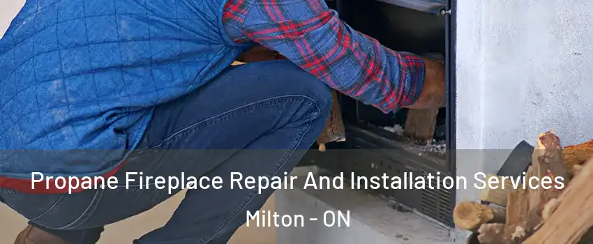  Propane Fireplace Repair And Installation Services Milton - ON
