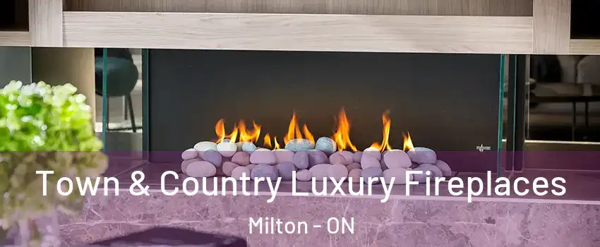  Town & Country Luxury Fireplaces Milton - ON